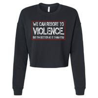 We Can Resort To Violence But IM Better At It Than You Cropped Pullover Crew