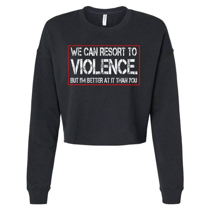 We Can Resort To Violence But IM Better At It Than You Cropped Pullover Crew