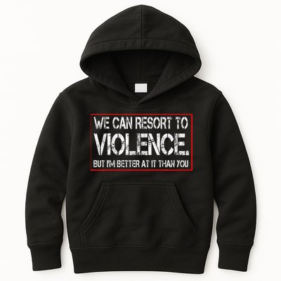 We Can Resort To Violence But IM Better At It Than You Kids Hoodie