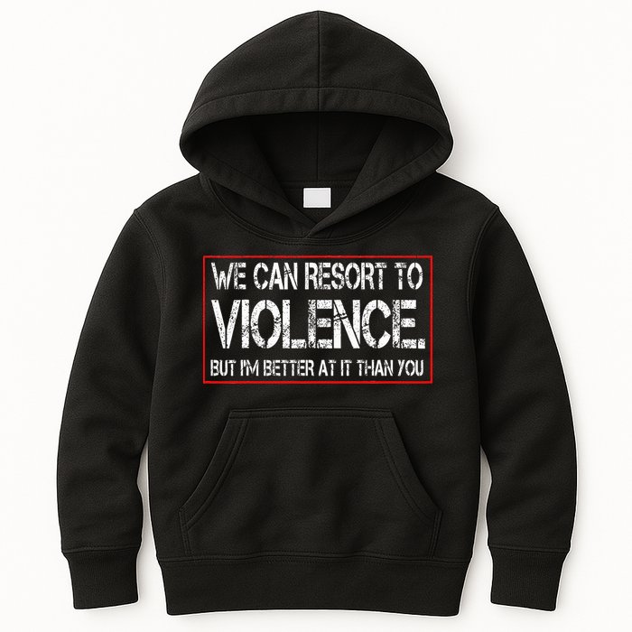 We Can Resort To Violence But IM Better At It Than You Kids Hoodie