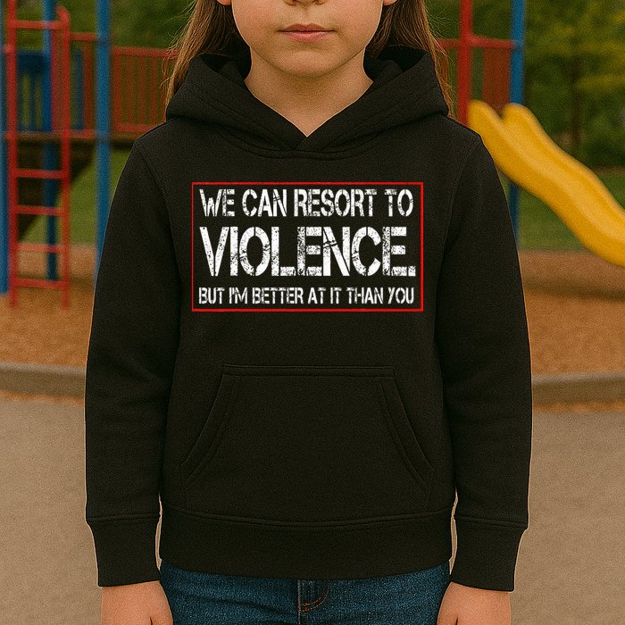We Can Resort To Violence But IM Better At It Than You Kids Hoodie