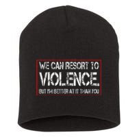 We Can Resort To Violence But IM Better At It Than You Short Acrylic Beanie