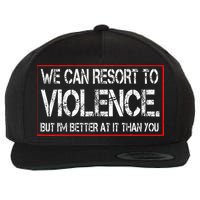 We Can Resort To Violence But IM Better At It Than You Wool Snapback Cap