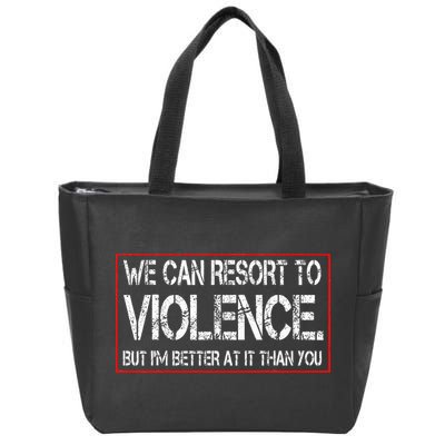 We Can Resort To Violence But IM Better At It Than You Zip Tote Bag