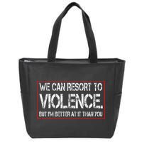 We Can Resort To Violence But IM Better At It Than You Zip Tote Bag