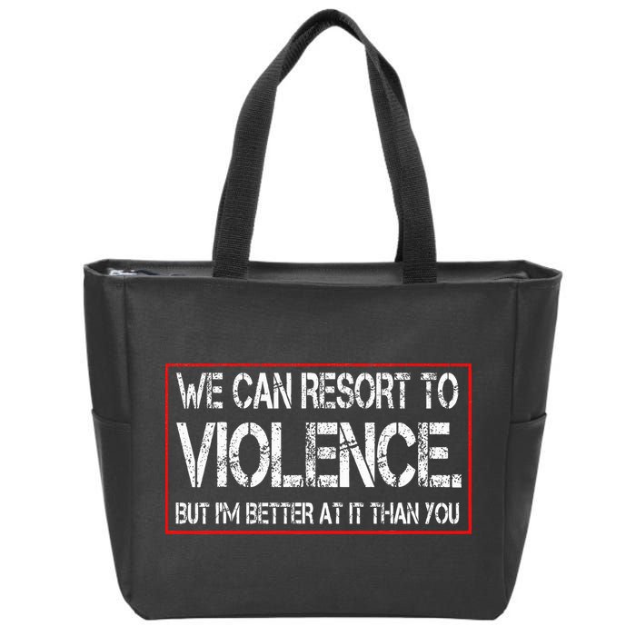 We Can Resort To Violence But IM Better At It Than You Zip Tote Bag
