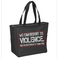 We Can Resort To Violence But IM Better At It Than You Zip Tote Bag