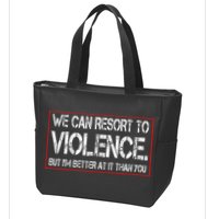 We Can Resort To Violence But IM Better At It Than You Zip Tote Bag