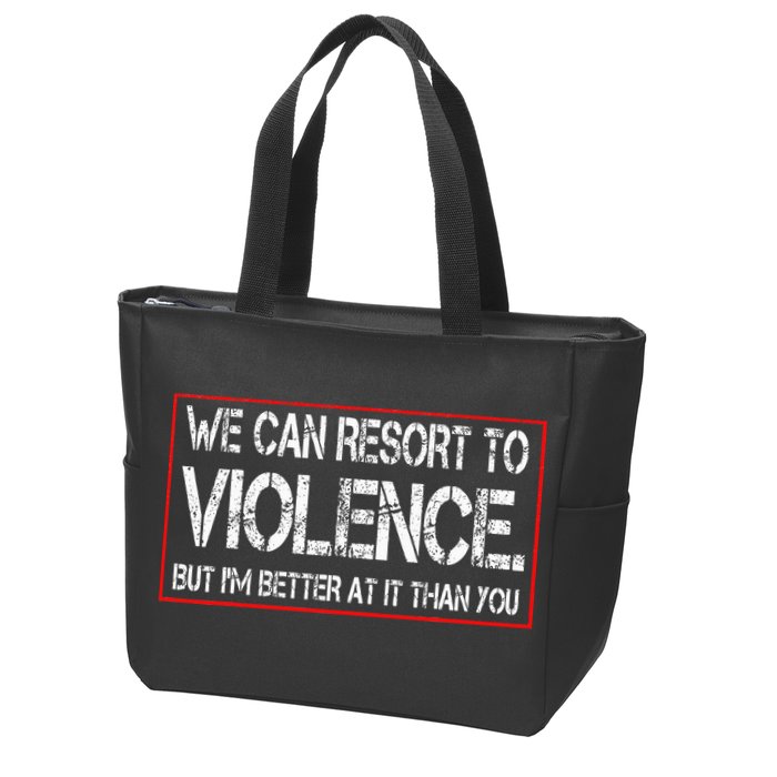 We Can Resort To Violence But IM Better At It Than You Zip Tote Bag