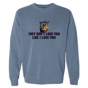 Wait Cat Saying They Don’T Love You Like I Love You Garment-Dyed Sweatshirt