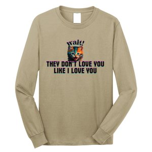 Wait Cat Saying They Don’T Love You Like I Love You Long Sleeve Shirt