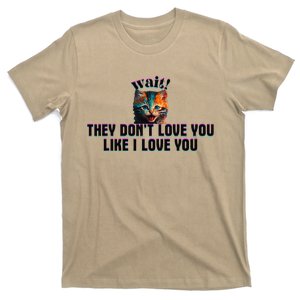 Wait Cat Saying They Don’T Love You Like I Love You T-Shirt