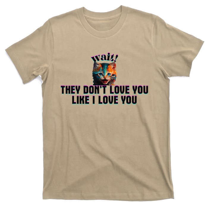 Wait Cat Saying They Don’T Love You Like I Love You T-Shirt