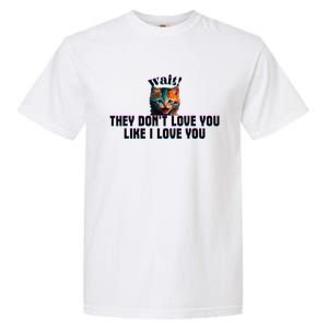 Wait Cat Saying They Don’T Love You Like I Love You Garment-Dyed Heavyweight T-Shirt