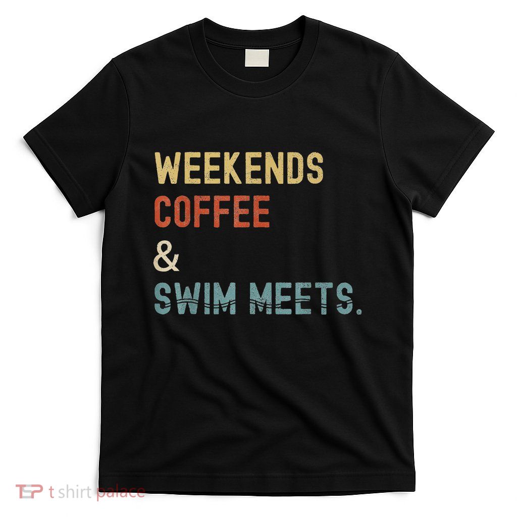 Weekends Coffee Swim Meets Swimmer Mom Swimming T-Shirt