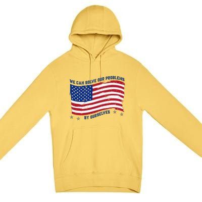 We Can Solve Our Problems By Ourselves American Flag Premium Pullover Hoodie