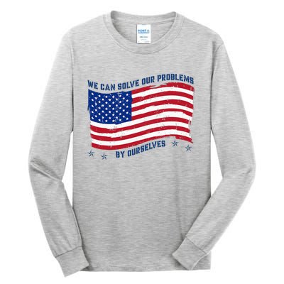 We Can Solve Our Problems By Ourselves American Flag Tall Long Sleeve T-Shirt