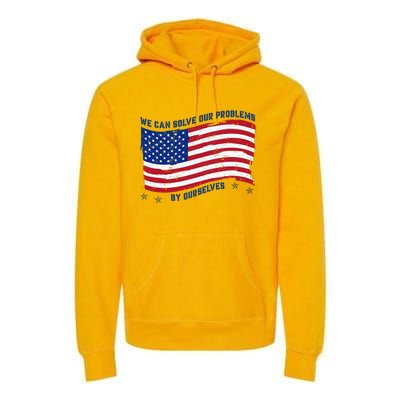 We Can Solve Our Problems By Ourselves American Flag Premium Hoodie