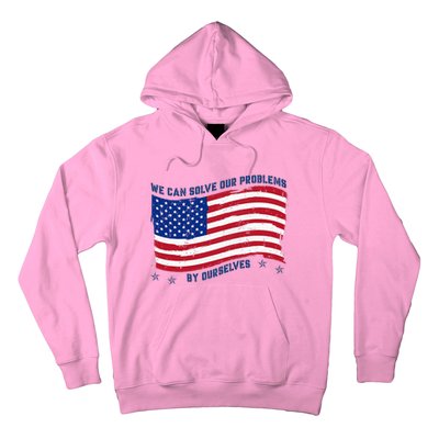 We Can Solve Our Problems By Ourselves American Flag Hoodie