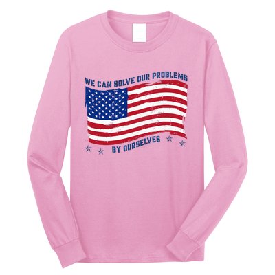 We Can Solve Our Problems By Ourselves American Flag Long Sleeve Shirt