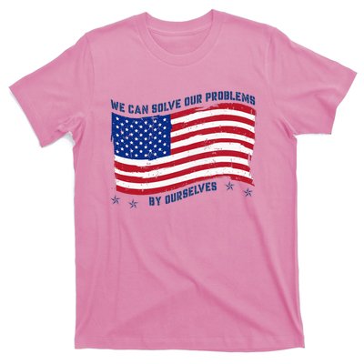 We Can Solve Our Problems By Ourselves American Flag T-Shirt