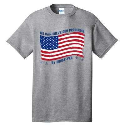 We Can Solve Our Problems By Ourselves American Flag Tall T-Shirt