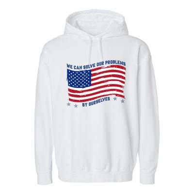 We Can Solve Our Problems By Ourselves American Flag Garment-Dyed Fleece Hoodie