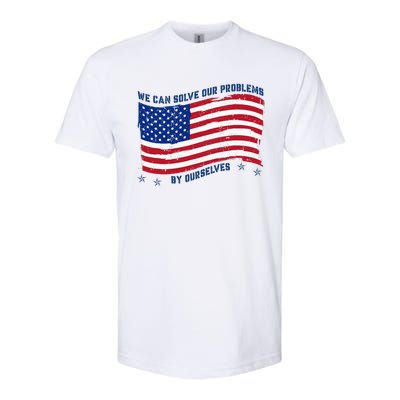 We Can Solve Our Problems By Ourselves American Flag Softstyle CVC T-Shirt