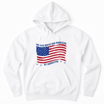 We Can Solve Our Problems By Ourselves American Flag Hoodie