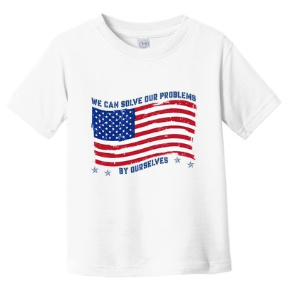We Can Solve Our Problems By Ourselves American Flag Toddler T-Shirt