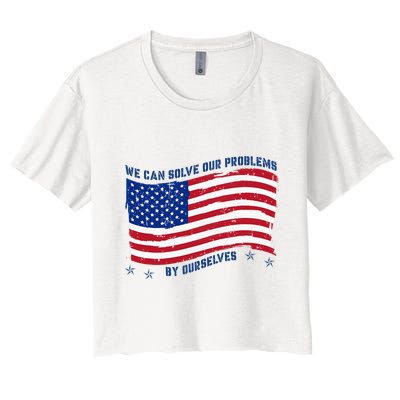 We Can Solve Our Problems By Ourselves American Flag Women's Crop Top Tee