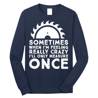 Woodworker Carpenter Saw Measure Once Woodworking Long Sleeve Shirt