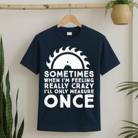 Woodworker Carpenter Saw Measure Once Woodworking T-Shirt