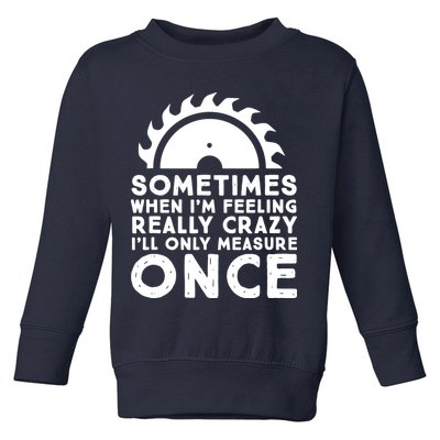 Woodworker Carpenter Saw Measure Once Woodworking Toddler Sweatshirt