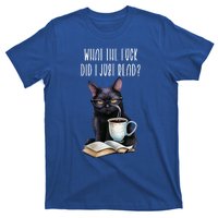 What Cat The Fuck Did I Just Read Meaningful Gift Coffee Cats And Books Gift T-Shirt