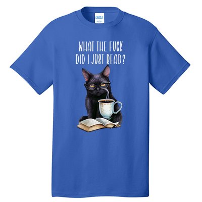 What Cat The Fuck Did I Just Read Meaningful Gift Coffee Cats And Books Gift Tall T-Shirt