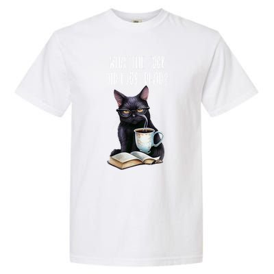 What Cat The Fuck Did I Just Read Meaningful Gift Coffee Cats And Books Gift Garment-Dyed Heavyweight T-Shirt