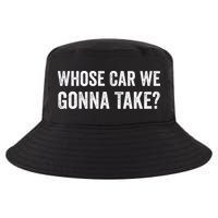 whose Car We Gonna Take Funny Quote Cool Comfort Performance Bucket Hat
