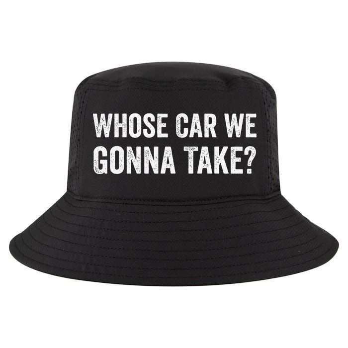 whose Car We Gonna Take Funny Quote Cool Comfort Performance Bucket Hat