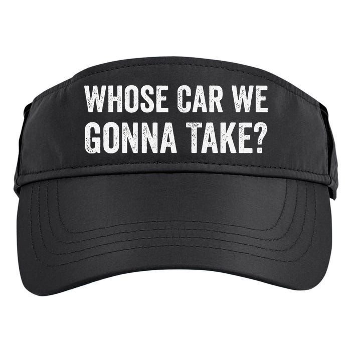 whose Car We Gonna Take Funny Quote Adult Drive Performance Visor