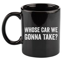 whose Car We Gonna Take Funny Quote 11oz C Handle Ceramic Mug