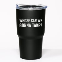 whose Car We Gonna Take Funny Quote Tumbler