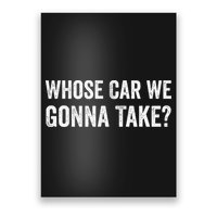whose Car We Gonna Take Funny Quote Poster