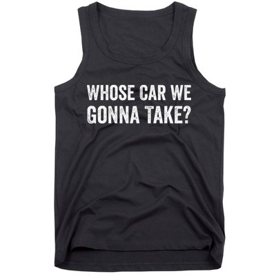 whose Car We Gonna Take Funny Quote Tank Top