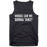 whose Car We Gonna Take Funny Quote Tank Top