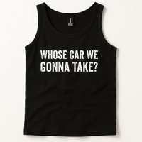 whose Car We Gonna Take Funny Quote Tank Top