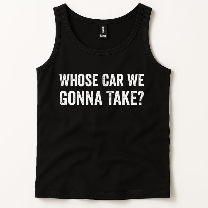 whose Car We Gonna Take Funny Quote Tank Top