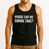 whose Car We Gonna Take Funny Quote Tank Top