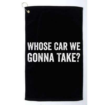 whose Car We Gonna Take Funny Quote Golf Towel