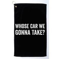 whose Car We Gonna Take Funny Quote Golf Towel
